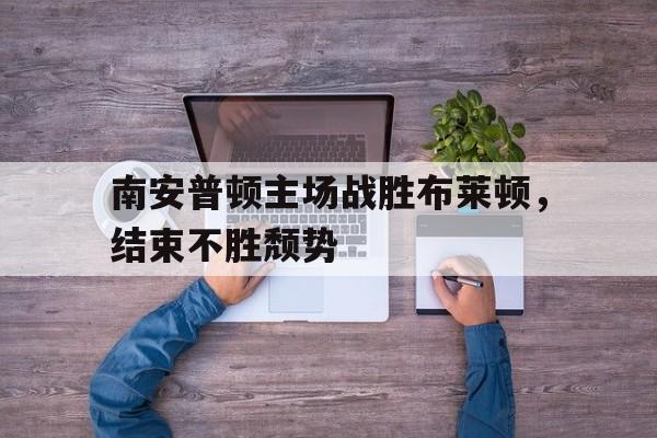 APP官方下载-南安普顿vs布赖顿分析
